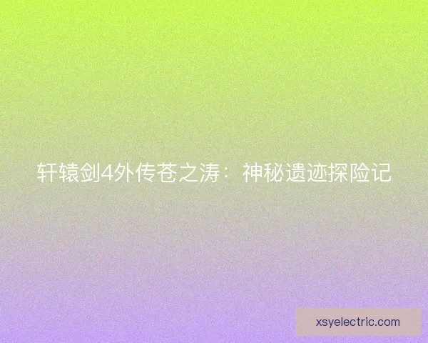 轩辕剑4外传苍之涛：神秘遗迹探险记